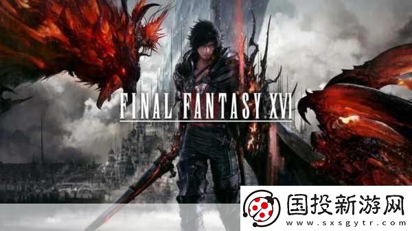 獨家揭秘最終幻想16PC版震撼預告-9月17日與你共赴幻想盛宴！