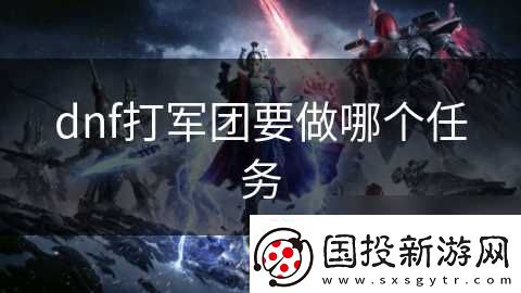 dnf打軍團(tuán)要做哪個(gè)任務(wù)